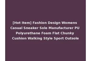 [Hot Item] Fashion Design Womens Casual Sneaker Sole Manufacturer PU Polyurethane Foam Flat Chunky Cushion Walking Style Sport Outsole