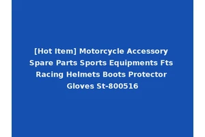 [Hot Item] Motorcycle Accessory Spare Parts Sports Equipments Fts Racing Helmets Boots Protector Gloves St-800516