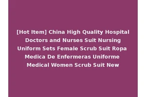 [Hot Item] China High Quality Hospital Doctors and Nurses Suit Nursing Uniform Sets Female Scrub Suit Ropa Medica De Enfermeras Uniforme Medical Women Scrub Suit New
