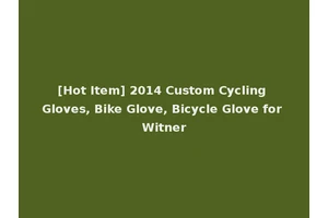 [Hot Item] 2014 Custom Cycling Gloves, Bike Glove, Bicycle Glove for Witner
