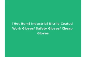 [Hot Item] Industrial Nitrile Coated Work Gloves/ Safety Gloves/ Cheap Gloves