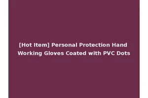 [Hot Item] Personal Protection Hand Working Gloves Coated with PVC Dots