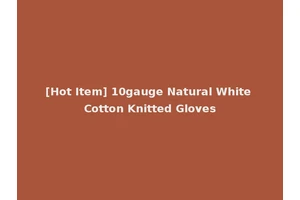 [Hot Item] 10gauge Natural White Cotton Knitted Gloves