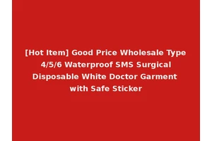 [Hot Item] Good Price Wholesale Type 4/5/6 Waterproof SMS Surgical Disposable White Doctor Garment with Safe Sticker