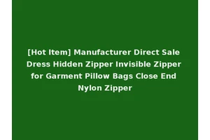 [Hot Item] Manufacturer Direct Sale Dress Hidden Zipper Invisible Zipper for Garment Pillow Bags Close End Nylon Zipper