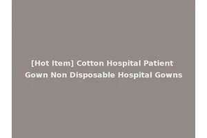 [Hot Item] Cotton Hospital Patient Gown Non Disposable Hospital Gowns