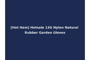 [Hot Item] Hotsale 13G Nylon Natural Rubber Garden Gloves