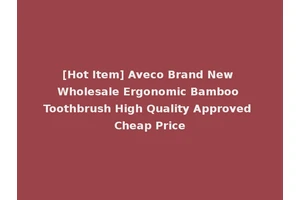 [Hot Item] Aveco Brand New Wholesale Ergonomic Bamboo Toothbrush High Quality Approved Cheap Price