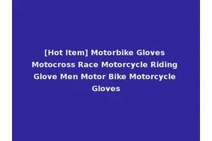 [Hot Item] Motorbike Gloves Motocross Race Motorcycle Riding Glove Men Motor Bike Motorcycle Gloves