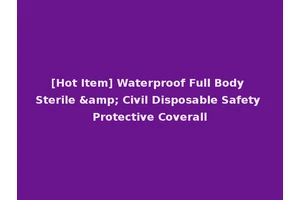[Hot Item] Waterproof Full Body Sterile &amp; Civil Disposable Safety Protective Coverall