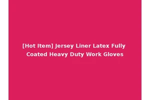 [Hot Item] Jersey Liner Latex Fully Coated Heavy Duty Work Gloves