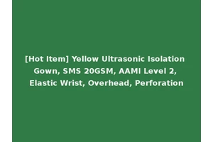 [Hot Item] Yellow Ultrasonic Isolation Gown, SMS 20GSM, AAMI Level 2, Elastic Wrist, Overhead, Perforation