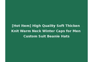 [Hot Item] High Quality Soft Thicken Knit Warm Neck Winter Caps for Men Custom Suit Beanie Hats