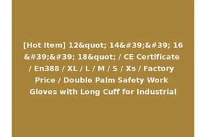 [Hot Item] 12" 14'' 16'' 18" / CE Certificate / En388 / XL / L / M / S / Xs / Factory Price / Double Palm Safety Work Gloves with Long Cuff for Industrial