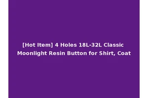 [Hot Item] 4 Holes 18L-32L Classic Moonlight Resin Button for Shirt, Coat