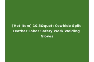 [Hot Item] 10.5" Cowhide Split Leather Labor Safety Work Welding Gloves