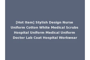 [Hot Item] Stylish Design Nurse Uniform Cotton White Medical Scrubs Hospital Uniform Medical Uniform Doctor Lab Coat Hospital Workwear