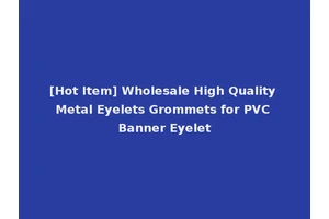 [Hot Item] Wholesale High Quality Metal Eyelets Grommets for PVC Banner Eyelet