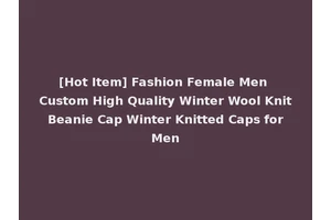 [Hot Item] Fashion Female Men Custom High Quality Winter Wool Knit Beanie Cap Winter Knitted Caps for Men