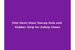[Hot Item] Steel Toecap Hole and Rubber Strip for Safety Shoes