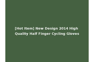 [Hot Item] New Design 2014 High Quality Half Finger Cycling Gloves