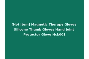 [Hot Item] Magnetic Therapy Gloves Silicone Thumb Gloves Hand Joint Protector Glove Hck001