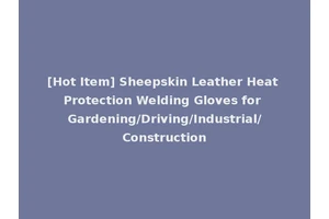 [Hot Item] Sheepskin Leather Heat Protection Welding Gloves for Gardening/Driving/Industrial/Construction