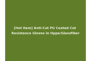 [Hot Item] Anti-Cut PU Coated Cut Resistance Gloves in Hppe/Glassfiber