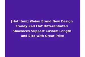 [Hot Item] Weiou Brand New Design Trendy Red Flat Differentiated Shoelaces Support Custom Length and Size with Great Price