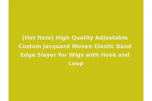 [Hot Item] High Quality Adjustable Custom Jacquard Woven Elastic Band Edge Slayer for Wigs with Hook and Loop