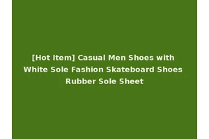 [Hot Item] Casual Men Shoes with White Sole Fashion Skateboard Shoes Rubber Sole Sheet