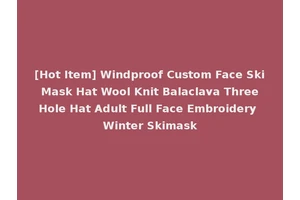 [Hot Item] Windproof Custom Face Ski Mask Hat Wool Knit Balaclava Three Hole Hat Adult Full Face Embroidery Winter Skimask