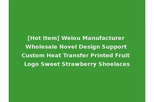 [Hot Item] Weiou Manufacturer Wholesale Novel Design Support Custom Heat Transfer Printed Fruit Logo Sweet Strawberry Shoelaces