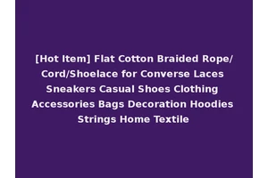 [Hot Item] Flat Cotton Braided Rope/Cord/Shoelace for Converse Laces Sneakers Casual Shoes Clothing Accessories Bags Decoration Hoodies Strings Home Textile