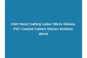 [Hot Item] Safety Labor Work Gloves PVC Coated Cotton Gloves Knitted Wrist