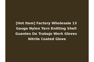 [Hot Item] Factory Wholesale 13 Gauge Nylon Yarn Knitting Shell Guantes De Trabajo Work Gloves Nitrile Coated Glove
