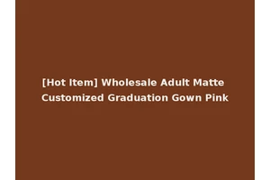 [Hot Item] Wholesale Adult Matte Customized Graduation Gown Pink