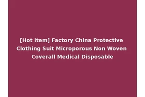 [Hot Item] Factory China Protective Clothing Suit Microporous Non Woven Coverall Medical Disposable