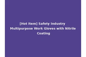 [Hot Item] Safety Industry Multipurpose Work Gloves with Nitrile Coating