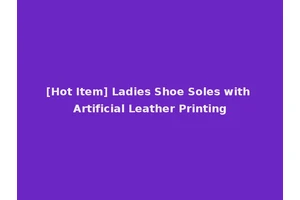 [Hot Item] Ladies Shoe Soles with Artificial Leather Printing