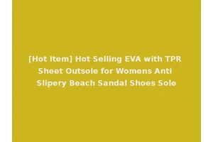 [Hot Item] Hot Selling EVA with TPR Sheet Outsole for Womens Anti Slipery Beach Sandal Shoes Sole