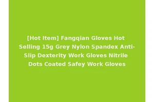[Hot Item] Fangqian Gloves Hot Selling 15g Grey Nylon Spandex Anti-Slip Dexterity Work Gloves Nitrile Dots Coated Safey Work Gloves