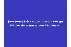[Hot Item] Thick Cotton Design Design Wholesale Warm Winter Woolen Hat