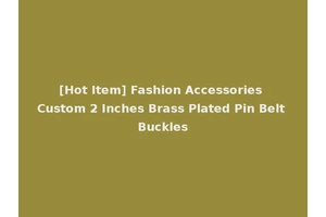 [Hot Item] Fashion Accessories Custom 2 Inches Brass Plated Pin Belt Buckles