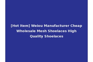 [Hot Item] Weiou Manufacturer Cheap Wholesale Mesh Shoelaces High Quality Shoelaces