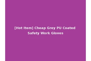[Hot Item] Cheap Grey PU Coated Safety Work Gloves