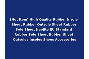 [Hot Item] High Quality Rubber Insole Sheet Rubber Outsole Sheet Rubber Sole Sheet Neolite EU Standard Rubber Sole Sheet Rubber Sheet Outsoles Insoles Shoes Accessories