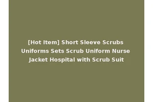 [Hot Item] Short Sleeve Scrubs Uniforms Sets Scrub Uniform Nurse Jacket Hospital with Scrub Suit