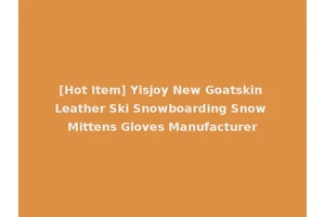 [Hot Item] Yisjoy New Goatskin Leather Ski Snowboarding Snow Mittens Gloves Manufacturer