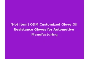 [Hot Item] ODM Customized Glove Oil Resistance Gloves for Automotive Manufacturing